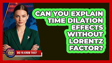 Can You Explain Time Dilation Effects Without Lorentz Factor? - Did Ya Know This