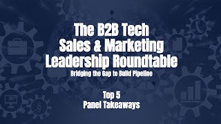 Top 5 Panel Takeaways - The B2B Tech Sales & Marketing Leadership Roundtable (West Coast)