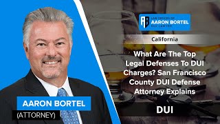 What Are The Top Legal Defenses To DUI Charges? San Francisco County DUI Defense Lawyer Explains