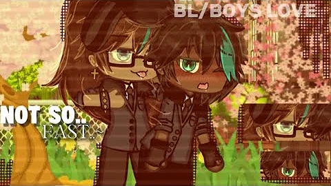 Not so..fast~[GLMM]|*bl/boys love-*+soulmates.-|warnings in desc-|glmm.._|~