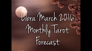 Libra March 2016 Monthly Tarot Forecast
