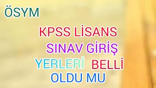 KPSS SINAV GİRİŞ YERLERİ AÇIKLANDI MI LİSANS 2022