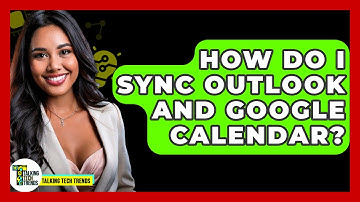 How Do I Sync Outlook And Google Calendar? - Talking Tech Trends