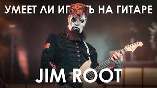 Умеет ли Jim Root из группы SLIPKNOT играть на гитаре?