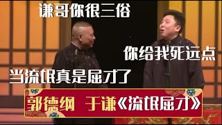 郭德纲：谦哥你很三俗，当流氓真是屈才了。于谦：死远点！《流氓屈才》郭德纲 于谦| 德云社相声大全 | #郭德纲 #于谦 #岳云鹏 #孙越 #张鹤伦 #郎鹤炎 #高峰 大收录，助眠相声