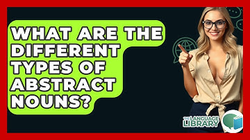 What Are The Different Types Of Abstract Nouns? - The Language Library