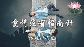 老闆 - 愛情沒有指南針『可惜愛情沒有指南針 我也總找不到對的人 賭上青春換一身傷痕 結局總是辜負我的情深』【動態歌詞MV】