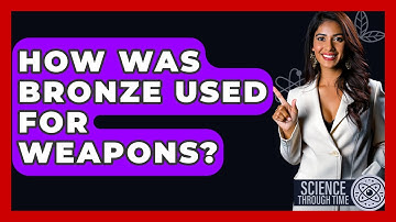 How Was Bronze Used For Weapons? - Science Through Time