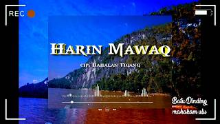 Lagu Bahau, HARIN MAWAQ. Cipt.Bahalan Tigang