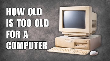 How Old is Too Old For A Computer