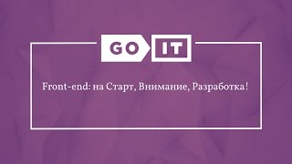 Frontend Developer. Front-end: на Cтарт, Внимание, Разработка! GoFrontEnd. GoIT(, 2015-02-13T23:11:51.000Z)