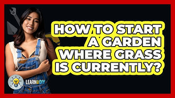 How To Start A Garden Where Grass Is Currently? - LearnToDIY360.com