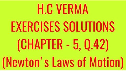 H.C VERMA EXERCISES SOLUTIONS, CHAPTER - 5, (NEWTON