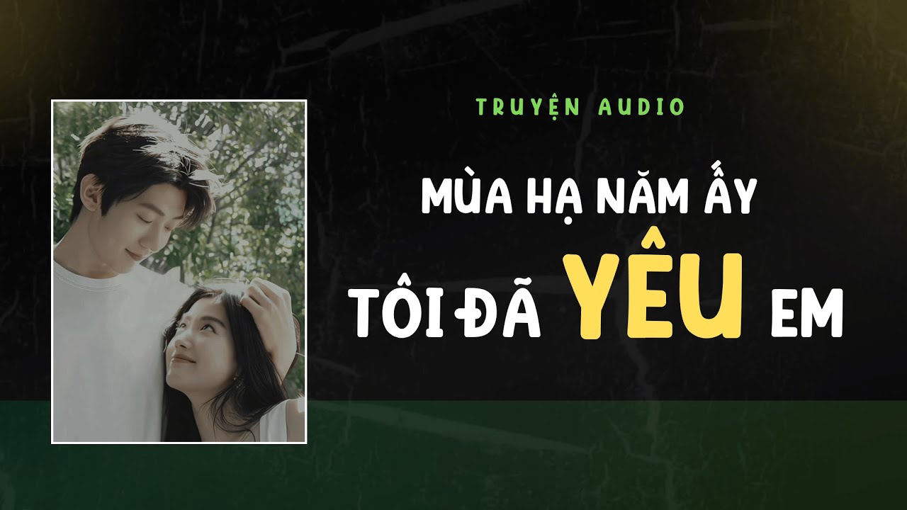 [ TRUYỆN AUDIO  ] Mùa Hạ Năm Ấy Tôi Đã Yêu Em (Full) | TranQuan Audio