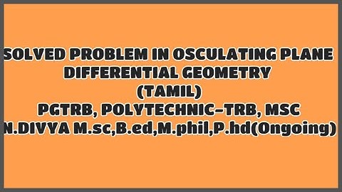 SOLVED PROBLEM IN OSCULATING PLANE DIFFERENTIAL GEOMETRY (TAMIL) PGTRB POLYTECHNIC TRB MSC