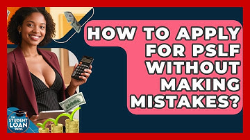How To Apply For PSLF Without Making Mistakes? - The Student Loan Pros