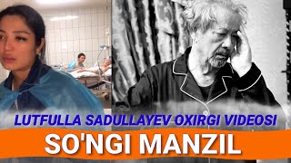 Lutfulla Sadullayev vafotidan oldingi so'ngi video