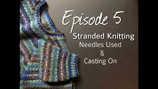Stranded Knitting: Needles Used and Casting On. Episode 5.