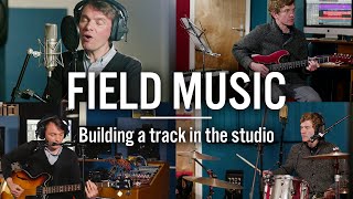 Field Music: Building A Track In The Studio