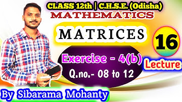 Lecture-16 || Matrices || Excercise - 4(b) :- Q.no.- 08 to 12 || Class 12 maths || C.H.S.E, Odisha.