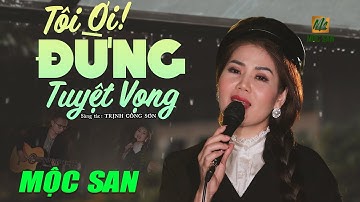 Tôi Ơi Đừng Tuyệt Vọng - Mộc San (St Trịnh Công Sơn) | Official MV4k | Nhạc Trịnh Hay Nhất