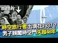 時空旅行者真存在 1937影片竟… 男子誤闖時空門 神秘失蹤48年｜關鍵開幹EP1精華