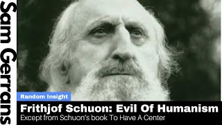 Frithjof Schuon: The Evil of Humanism