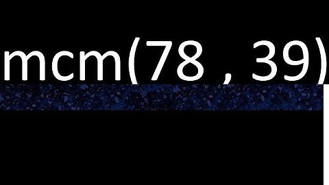 mcm 78 y 39 , minimo comun multiplo , mcm(78 , 39)= como se halla , ejemplos