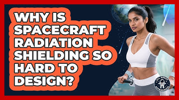 Why Is Spacecraft Radiation Shielding So Hard To Design? - All About Astronauts