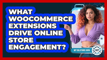 What WooCommerce Extensions Drive Online Store Engagement?