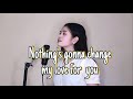 Nothing S Gonna Change My Love For You Cover Nothing S Gonna Change My Love For You Cover