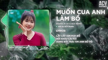 Muốn Cua Anh Làm Bồ Remix (Bản 🎵) - Dương Ái Vy x ACV Remix | Lấy Cây Kim May Đồ Remix