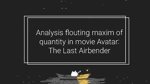 Analysis flouting maxim of quantity in movie Avatar: The Last Airbander | Pragmatics Final Test