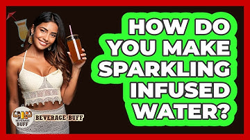 How Do You Make Sparkling Infused Water?