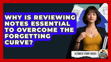 Why Is Reviewing Notes Essential To Overcome The Forgetting Curve? - Ultimate Study Hacks