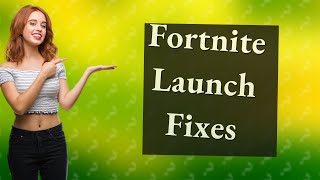 Why does Fortnite fail to launch?