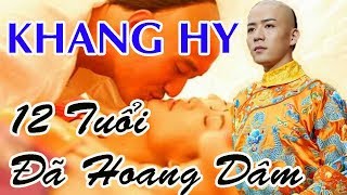 Bí Ẩn VUA KHANG HY “Mây Mưa” Từ Năm 12 Tuổi, Háo Sắc Nhất Triều Mãn Thanh Lịch Sử TRUNG QUỐC