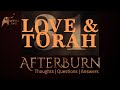 Afterburn | Thoughts, Q&A on Love and Torah | Part 31