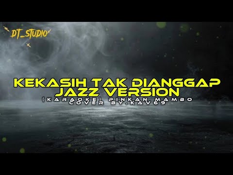 (KARAOKE) KEKASIH TAK DIANGGAP JAZZ VERSION || PINKAN MABO COVER BY.KAV69
