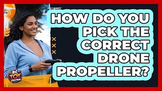 How Do You Pick The Correct Drone Propeller?