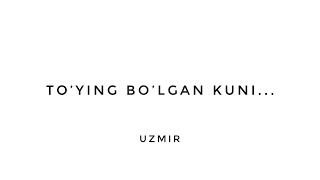 Uzmir - To'ying Bo’lgan Kuni...