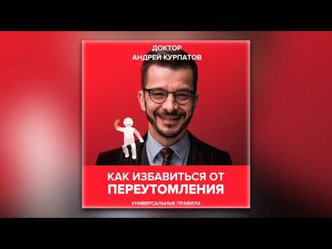 Андрей Курпатов - Как избавиться от переутомления. Универсальные правила (аудиокнига)