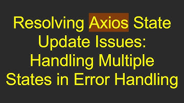 Resolving Axios State Update Issues: Handling Multiple States in Error Handling