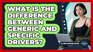 What Is The Difference Between Generic And Specific Drivers? - All About Operating Systems