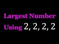 Finding the largest number using 2222