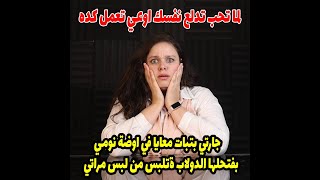 بدخل جارتي بايدي لحد اوضه نومي وبفتحلها دولاب مراتي تاخد اللي هي عايزاه اصل مراتي😲😲