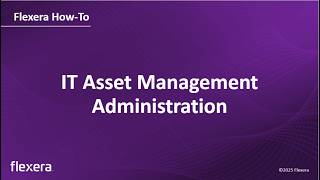 IT Asset Management Administration | ITAM Platform Administration and Settings | Flexera