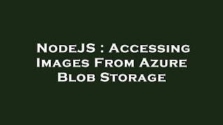 NodeJS : Accessing Images From Azure Blob Storage
