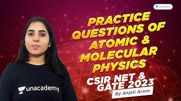 Practice Questions of Atomic & Molecular Physics | CSIR NET & GATE | Anjali Arora | Unacademy