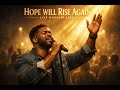 Hope Will Rise Again | Live Gospel Worship 2026 | Christian Song of Hope &amp; Faith
